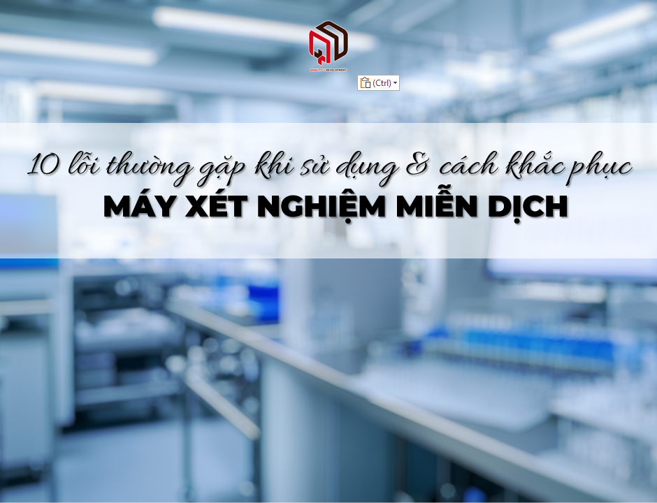 10 lỗi thường gặp khi sử dụng máy xét nghiệm miễn dịch và cách khắc phục hiệu quả