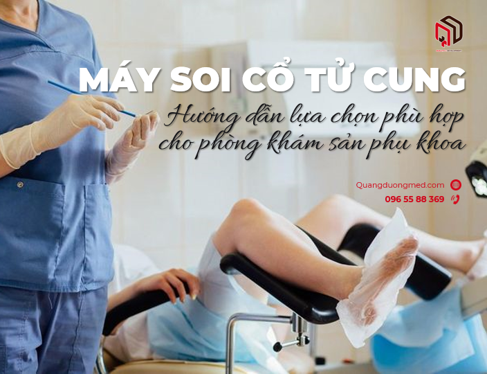 Hướng dẫn lựa chọn máy soi cổ tử cung phù hợp cho phòng khám sản phụ khoa