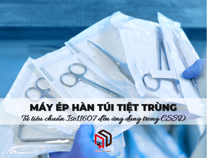 Máy ép hàn túi tiệt trùng - Từ tiêu chuẩn ISO 11607 đến ứng dụng trong CSSD